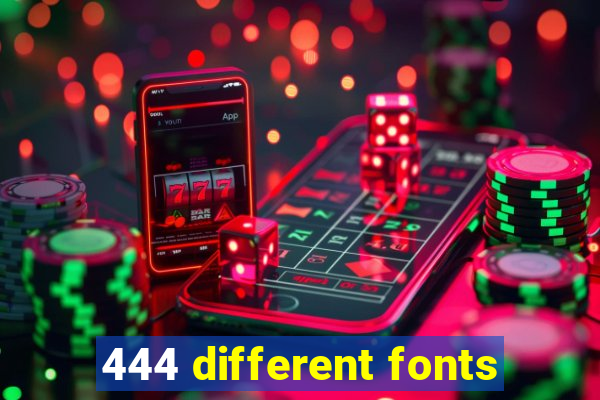 444 different fonts